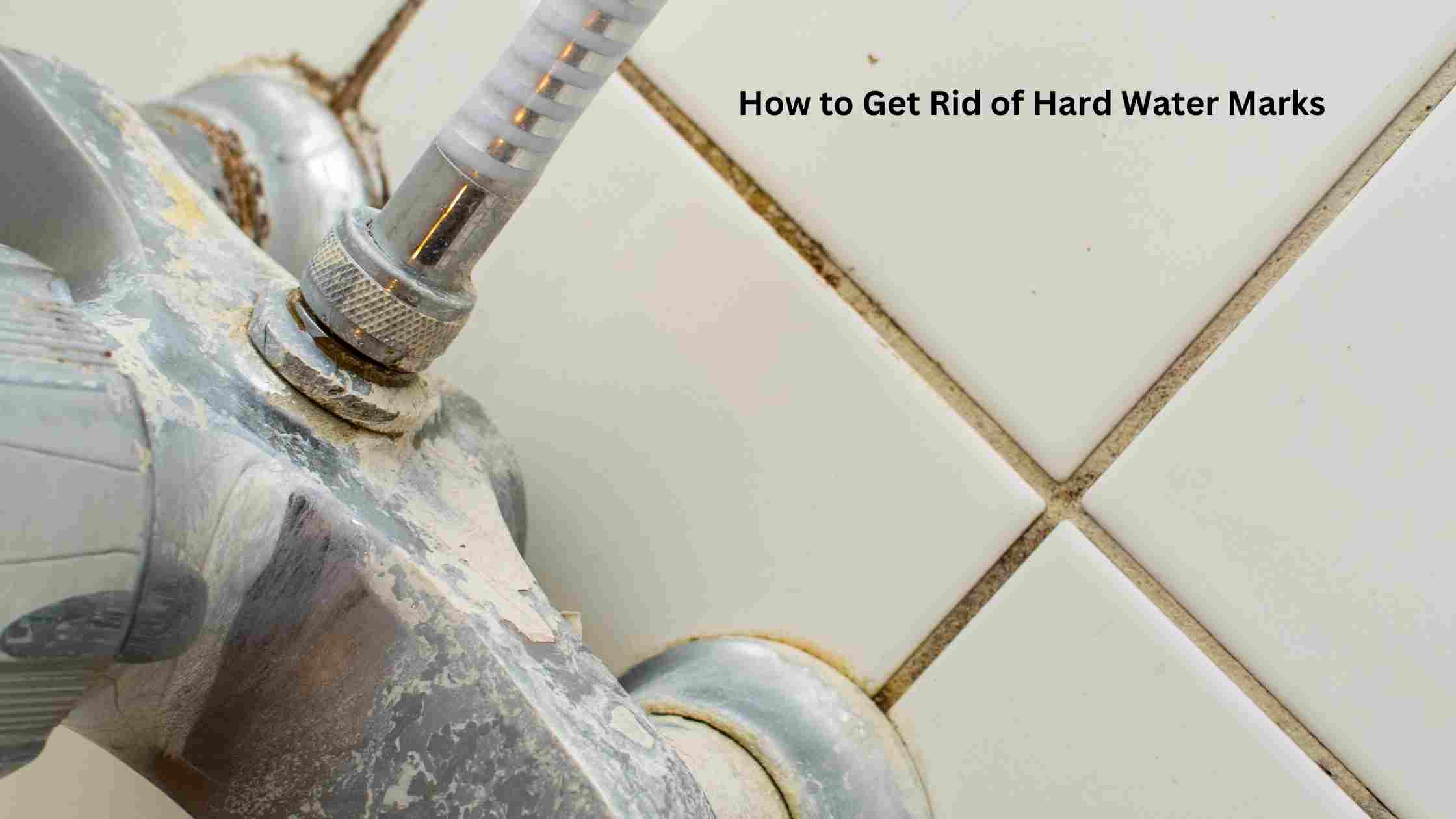 How to Get Rid of Hard Water Marks