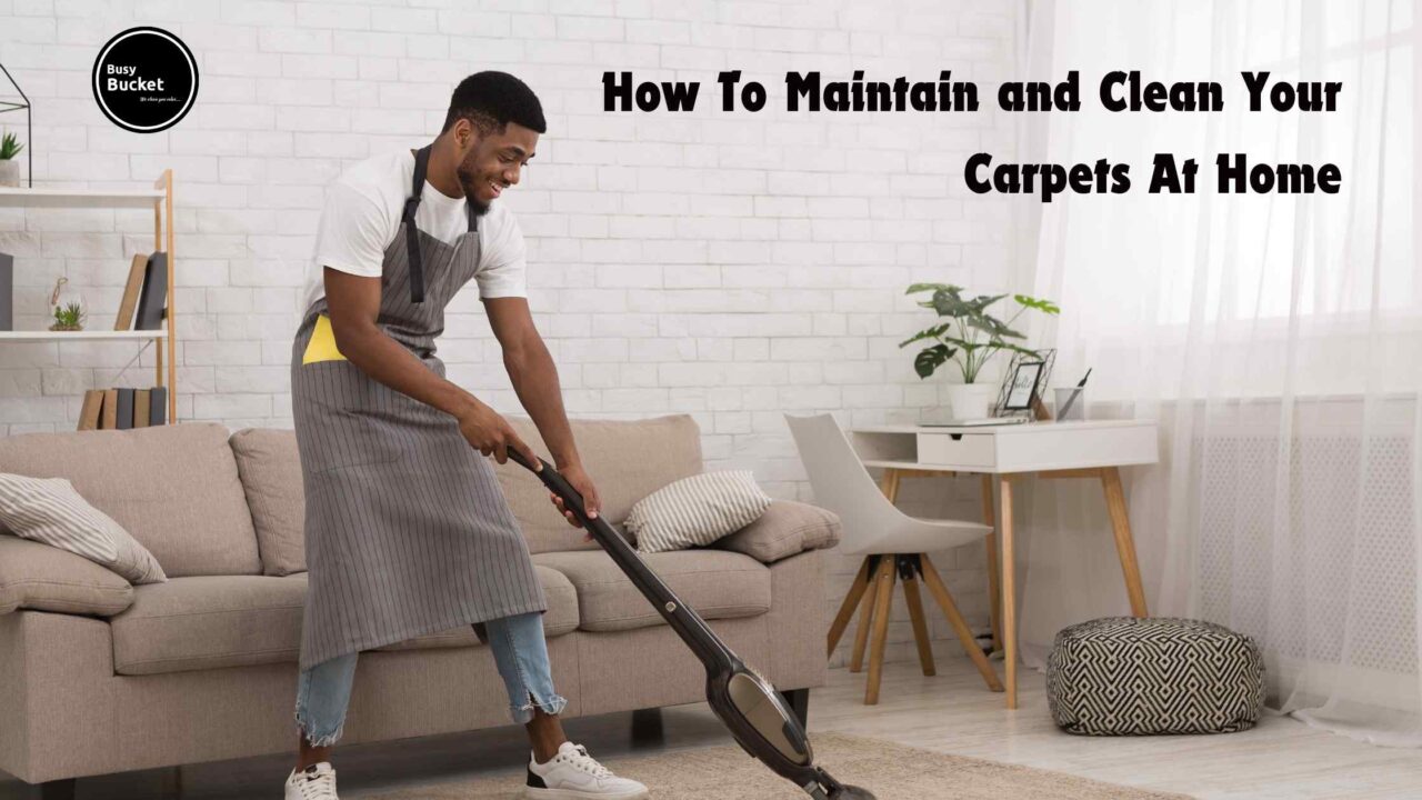 How To Maintain and Clean Your Carpets At Home